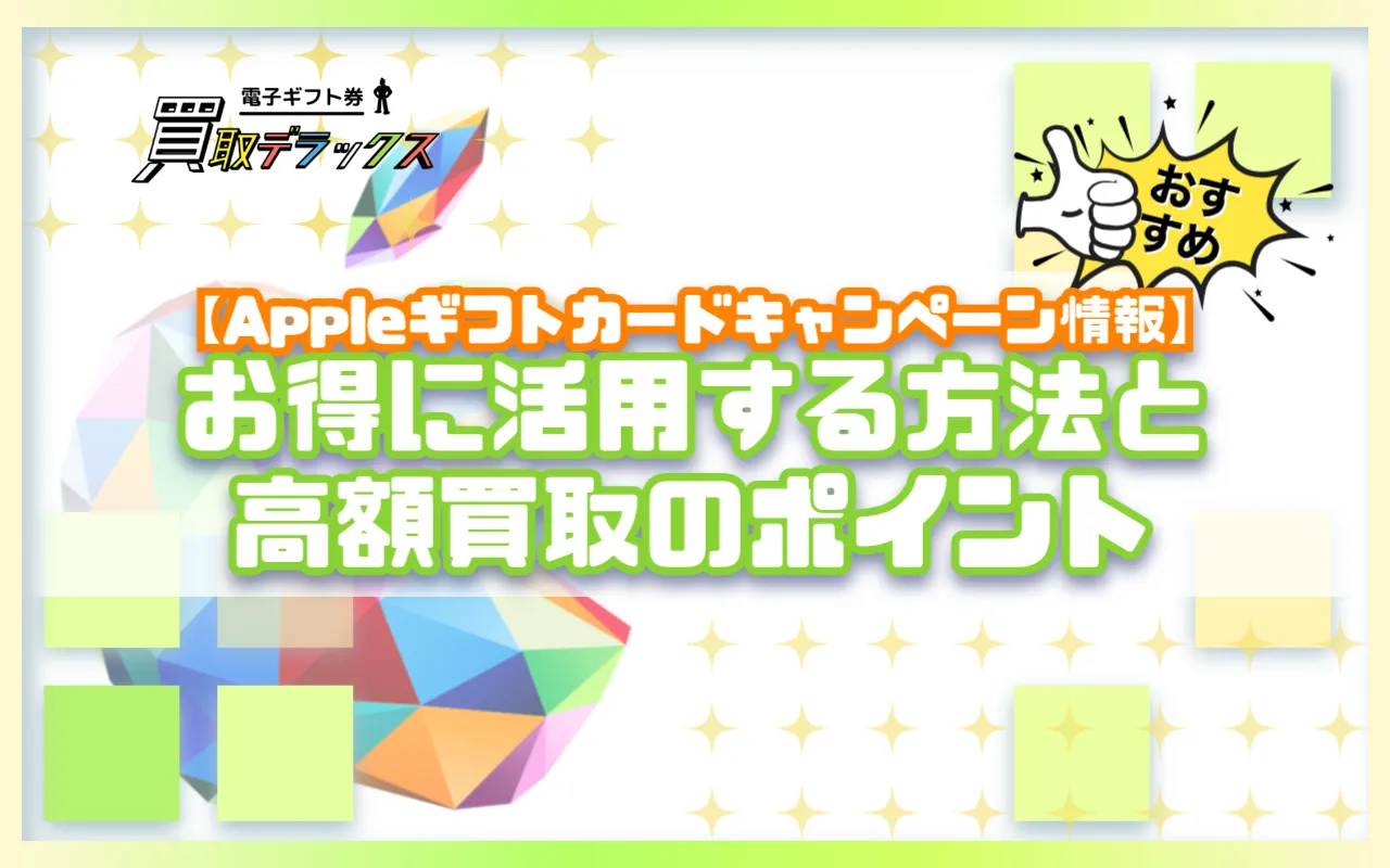【Appleギフトカードキャンペーン情報】お得に活用する方法と高額買取のポイント
