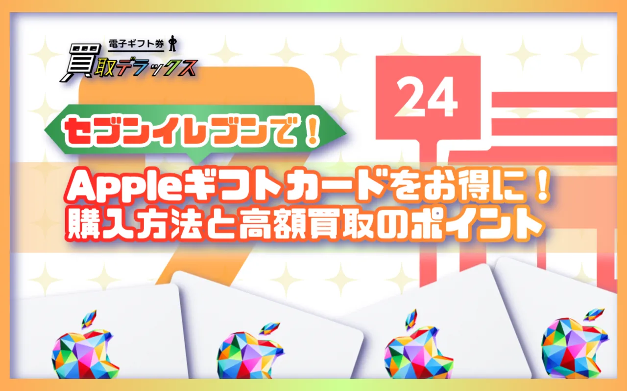 セブンイレブンでAppleギフトカードをお得に購入する方法と高額買取のポイント