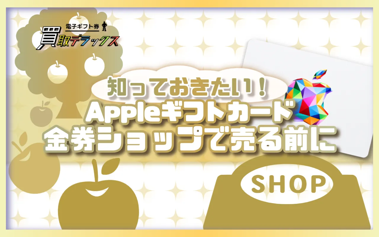Appleギフトカードを金券ショップで売る前に知っておきたいこと